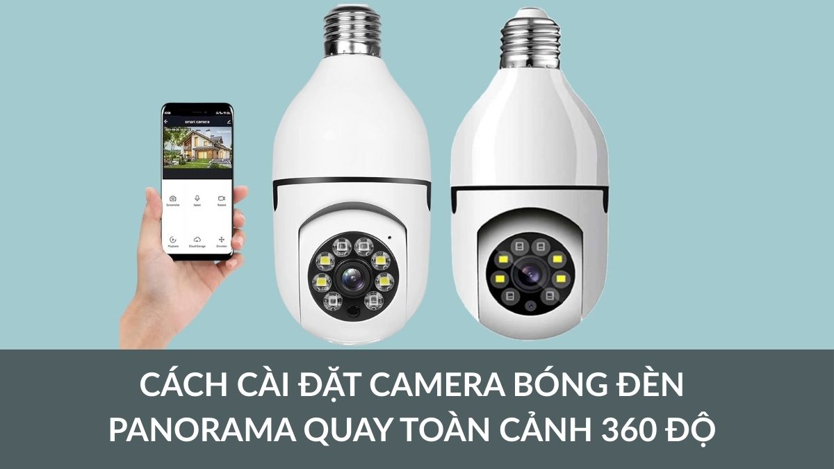 Cách cài đặt camera bóng đèn Panorama quay toàn cảnh 360 độ
